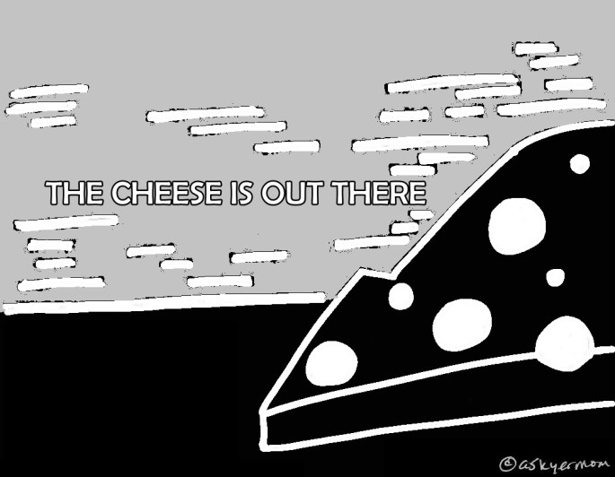 cheese is out there